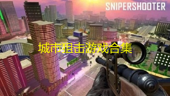 城市狙击游戏手游大全下载-城市狙击游戏有哪些-2022好玩的城市狙击游戏推荐